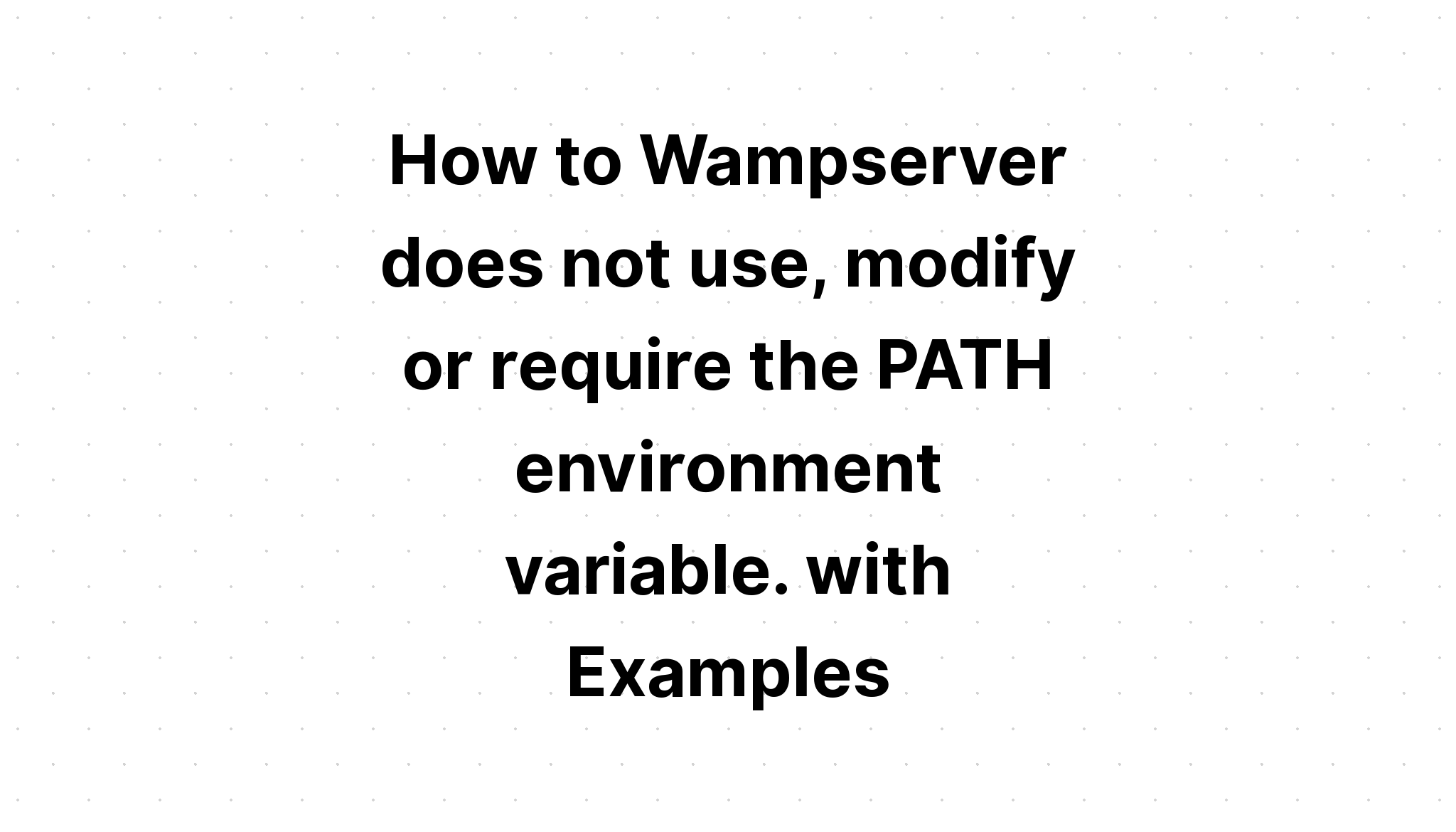 Cách Wamperver không sử dụng, sửa đổi hoặc yêu cầu biến môi trường PATH. với các ví dụ